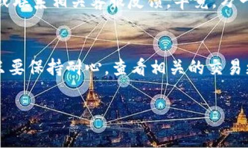 欧易（OKEX）提现到TPWallet的时间会受到多个因素的影响，包括网络拥堵情况、交易手续费设置以及提币的具体资产种类等。

提现流程简述
在进行提现时，用户首先需要登陆欧易账户，进入“资产”页面，选择“提现”功能。接下来，用户需选择要提现的数字资产，以及目标地址，这里是TPWallet的地址。输入要提现的金额后，按照系统的提示完成相关安全验证，提交提现申请。

网络拥堵与处理时间
一旦提现申请提交成功，实际上这一过程会受到网络状态的影响。比如，在交易高峰时间，区块链网络可能会出现拥堵，导致交易确认时间延迟，这期间用户无烦恼，只能默默等待。

确认费用的选择
在提现时，手续费的金额也可能影响到账时间。有些用户选择支付更高的手续费以优先处理交易，而选择普通手续费的用户可能会面临更长的等待时间。毕竟，谁还没点小烦恼呢？

不同资产的提现时间
值得注意的是，不同的数字货币由于其底层区块链的不同，提现到账的时间也会有所区别。例如，Ethereum（以太坊）的交易确认时间相对较快，而比特币（BTC）的确认时间可能会稍长。此外，TPWallet的接收表现也会因各个项目的技术设定有所不同。

到账确认与用户反馈
一般而言，从欧易提现到TPWallet，通常需要10分钟至几个小时不等，若长时间未到账，则建议查看交易状态或联系相关客服反馈。毕竟，万一错过了某个数字货币的“春天”，可是会让人深感懊恼的。

总结
整体来看，提现到TPWallet的时间长短并没有一个固定的答案，用户需要根据实际情况做好心里准备。不过，只要保持耐心，查看相关的交易更新，最终资金顺利到账指日可待。

欧易提现,TPWallet,数字货币,提现到账时间/guanjianci