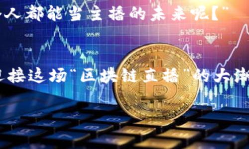 区块链技术的兴起给各行各业带来了革命性的变化，而微信直播作为一种新兴的社交方式，也开始与区块链技术产生交集。那么，微信直播区块链到底是什么呢？接下来，我们就一起来深入探讨这个话题。

什么是区块链
在讨论微信直播区块链之前，我们先了解一下什么是区块链。简单来说，区块链是一种去中心化的分布式账本技术，它可以在各个节点之间透明地记录信息，确保数据的安全性和不可篡改性。换句话说，区块链就像一位无所不能的“公证人”，它不仅记录着我们的交易，还保护着每一笔交易的“秘密”。

微信直播与区块链的结合
微信直播是一个为用户提供线上直播服务的平台，而区块链技术的引入为微信直播带来了新的机遇。想象一下，如果我们的直播内容、观众打赏、虚拟礼物等信息都在区块链上进行记录，那么这不仅能提高直播的安全性和透明度，还能增强用户的信任感。

区块链如何微信直播体验
区块链在微信直播中的应用可以从多个方面进行探讨。最直观的就是打赏机制。在传统的直播平台上，观众打赏的过程中，平台会抽取一定的手续费，而区块链可以通过智能合约实现去中心化的打赏，无需中介，从而保证主播能获得更多的收益。“这就像是一个朋友间的小额借贷，彼此信任，自然不用担心手续费的问题。”

用户如何参与直播的区块链生态
用户不仅能通过观看直播参与其中，还可以通过购买数字资产、点赞、评论等方式参与到区块链直播生态中。在区块链平台上，用户能够通过投票或其他方式影响直播内容的走向，甚至可以参与到直播共同创作的阶段。此时，直播不再只是一个单向的信息输出，而是一个多渠道、多元化的互动体验。“想象一下，你的意见竟然能直接影响主播的动作，这简直是‘人人参与，大显身手’的时代！”

区块链直播的潜在挑战
尽管区块链技术为微信直播带来了许多便利，但挑战也是显而易见的。首先，技术的复杂性使得普通用户在理解和操作上存在障碍；其次，由于区块链技术的发展仍处于初期阶段，市场的不确定性也让一些用户产生疑虑。“谁说区块链就像细致复杂的数学题，搞得我头都大了？”

未来的发展方向
随着技术的不断发展，微信直播区块链的应用场景还将不断扩大。从内容创作、版权保护到用户社群的治理，未来的微信直播可能会更加开放、透明。“我们是不是可以期待一个每个人都能当主播的未来呢？”

总结
总之，微信直播区块链的结合为我们打开了一扇新世界的大门，它不仅让直播更加安全和高效，同时也让用户的参与感得到提升。在这个充满创意与挑战的时代，我们是否准备好迎接这场“区块链直播”的大潮？

希望以上内容能够帮助读者更好地理解“微信直播区块链”的概念和意义。如果您对此感兴趣，不妨多加关注这一领域的发展动态，未来的直播世界会更加精彩纷呈！