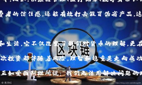 “区块链CB”中的“CB”通常指的是“Crypto Block（加密区块）”或是“Crypto Broker（加密经纪人）”。区块链技术是一个去中心化的分布式账本，改变了数据的记录和传输方式，而“CB”在这个领域可以有多种解释，具体取决于上下文。以下是对这两个解释的详细说明：

### 加密区块（Crypto Block）

在区块链中，数据是以“区块”的形式存储和管理的。每一个区块里包含了一定数量的交易信息，这些区块通过加密算法相互连接，形成一个链条。这个结构使得数据的安全性和透明性得到了极大的提升。

加密区块的生成是一个复杂的过程，涉及到矿工（即进行交易验证的人）所进行的计算。矿工们通过解决复杂的数学问题来验证交易，这一过程被称为“挖矿”。每当一个区块完成，就会被添加到区块链上，形成新的交易记录。

### 加密经纪人（Crypto Broker）

在区块链和加密货币领域，加密经纪人是指那些帮助用户购买和出售加密货币的中介。他们为投资者提供交易服务，类似于传统金融市场中的股票经纪人。加密经纪人通常会收取手续费作为服务的回报。

对于普通投资者来说，通过加密经纪人进行交易可以降低入门的门槛。他们不仅提供交易平台，还为用户提供市场分析、投资建议等服务，帮助用户更好地进行决策。正如“钱不是万能的，但没有钱是万万不能的”，拥有合适的工具和资源可以帮助投资者在这个波动较大的市场中取得更好的收益。

### 区块链的应用前景

区块链技术并不仅限于加密货币，它的应用潜力几乎无穷无尽。许多行业已经开始探索如何将区块链技术应用于他们的业务中。比如，供应链管理、医疗记录、数字身份认证等领域都在utilize这一技术来提高透明度和效率。

想象一下，如果每一次的商品从原材料到消费者的手中都能被区块链记录下来，我们就能追踪每一个环节，这不仅提升了消费者的信任感，还能有效打击假冒伪劣产品。这就像是一场科技与信任的“约会”，双方在区块链的见证下，共同迎接更加美好的未来。

### 总结

综上所述，“区块链CB”可以根据上下文有不同的含义，但无论是加密区块还是加密经纪人，区块链技术都在重塑我们的经济和生活。它不仅改变了我们对货币的理解，更在许多领域带来了创新的变革。

如果你对区块链或加密货币感兴趣，建议你进行深入的学习和研究，找一个靠谱的经纪人或者平台开始投资。但是记得，每一次投资都伴随着风险，理智和稳重是走向成功的关键。

在这个信息爆炸的时代，了解和掌握区块链和加密货币的知识，无疑是助力我们在未来竞争中占领先机的一张通行证。不过，正如爱因斯坦所说：“我们无法用解决问题的思维方式来应对创造问题的思维方式”。所以，保持好奇心和批判性思维，去探索这个复杂而精彩的世界吧！