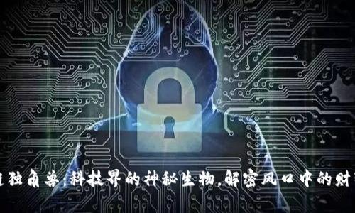 区块链独角兽：科技界的神秘生物，解密风口中的财智传奇