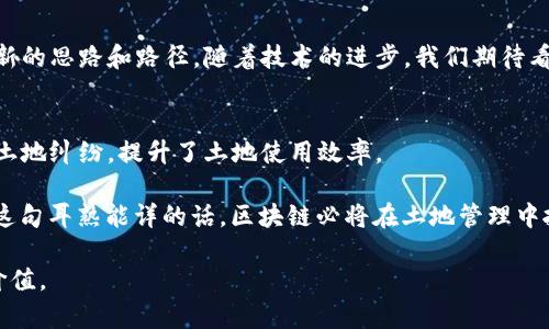 区块链土改技术方案是一个利用区块链技术和改进土地改革的计划。通过将土地信息和数据进行数字化、透明化和共享，区块链可以为土地权属的确权、交易和管理提供更高效、更公正的解决方案。下面，我们将详细介绍这一技术方案的各个方面。

什么是区块链土改技术方案
区块链土改技术方案是将区块链技术应用于土地管理领域的一项创新项目。其核心在于利用区块链的去中心化、不可篡改和透明性，将土地的所有权、使用权、出租权等信息记录在区块链上，形成一个永久、可信的数字化资产。

区块链的基本概念
在深入理解土改技术方案之前，我们需要先了解什么是区块链。区块链是一种分布式数据库技术，它既是一种账本，也是一种平台，可以记录任何类型的交易、合约或者数据。在这个平台上，数据通过加密算法进行安全存储，确保信息的真实性和安全性。

区块链土改技术方案的优势
1. **透明性**：所有的土地交易信息都可以在区块链上公开查看，任何人都无法对已经记录的信息进行篡改。
2. **高效性**：传统的土地交易往往涉及繁琐的审查和签署流程，而区块链可以通过智能合约（即自动化的合约执行方案）大大简化这一过程。
3. **安全性**：区块链技术采用加密手段，确保数据在传输和存储过程中的安全性，降低欺诈风险。
4. **去中心化**：通过去中心化的方式，减少了对单一中介机构的依赖，提高了交易的公正性与透明性。

具体应用场景
1. **土地确权**：
通过数字化和区块链技术，土地的权属信息可以被快速且准确地记录，从而有效降低因权属不清导致的纠纷。
2. **土地交易**：
利用智能合约，土地的交易可以在买卖双方达成协议后自动执行，减少了人为因素的干扰，提高了交易效率。
3. **土地租赁**：
区块链能够高效管理土地的出租信息，实现在线租赁和支付，从而降低中介费用，提升农民收入。
4. **土地使用管理**：
通过区块链，政府管理部门可以实时获取土地的使用情况，这对于防范土地闲置和非农化具有重要意义。

实施区块链土改技术方案的挑战
虽然区块链土改技术方案有诸多优势，但是在实施过程中也面临一些挑战：
1. **技术门槛**：对于一些地方，尤其是偏远地区，技术的接受和使用还有待提高。
2. **法律法规**：现有的土地管理法法规可能无法完全适应区块链技术带来的新变化，亟需完善相关法律政策。
3. **数据隐私**：如何在透明性与数据隐私之间找到平衡点，是实现区块链土地改革的一个重要课题。

未来展望
随着区块链技术的不断发展与完善，未来的土改方案将更加智能化、数字化。谁还没点小烦恼呢？把大量土地数据处理与透明的操作机制独立于传统方法，会让人觉得“省心、省力”是多么重要的事情。预测未来，区块链可能不仅会影响土地的管理，还会在其他领域（如农业融资、生态保护等）发挥更大作用。

结论
总之，区块链土改技术方案是现代科技与传统农业结合的一次革命，提升了土地管理的透明度和效率，能够为我国土地改革提供新的思路和路径。随着技术的进步，我们期待看到更多成功的案例，实现土地资源的合理利用与可持续发展。

补充内容（如案例等）
在国内外，已经有不少区块链土改的成功案例可以借鉴，比如某些地区利用区块链建立了土地使用权的登记系统，极大地减少了土地纠纷，提升了土地使用效率。

另外，一些国家也开始尝试用区块链技术进行土地所有权的颁发和交易，有效提升了交易的安全性和效率。正如“科技改变生活”这句耳熟能详的话，区块链必将在土地管理中扮演越来越重要的角色。

以上内容为区块链技术在土地改革中的应用及其优势、挑战展望进行了深入探讨，希望能为相关的研究和实践提供一定的参考价值。