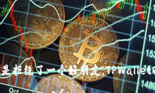 当你的苹果手机像是拒绝了一个好朋友，TPWallet却无法安装怎么办？