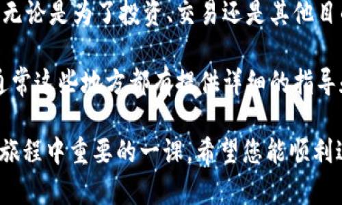 将TPWallet中的币转移到欧易（OKEx）交易所的步骤可以总结为以下几个主要环节。请遵循这些步骤，以确保您的资产安全和转账顺利进行。

步骤一：登录TPWallet
首先，您需要打开TPWallet应用并登录到您的账户。如果您还没有安装TPWallet，请先到各大应用商店下载并安装。

步骤二：选择要转移的币种
登录后，您将看到您的资产列表。在列表中找到您想要转移的币种。例如，如果您要转移USDT，请点击USDT。

步骤三：获取欧易交易所的钱包地址
在初始转账之前，您需要确保您在欧易交易所已创建一个账户。如果您还没有账户，请先去欧易官网注册一个。
登录您的欧易账户，点击“钱包”并选择“充值”。在这里，您可以找到该币种的充值地址。确保选择正确的链（例如，ERC20、TRC20等）以匹配您的TPWallet中的币种链。

步骤四：复制充值地址
点击“复制”按钮来获取该币种的充值地址。请确保您复制的地址没有错误，因为发送到错误地址可能导致资金损失。

步骤五：开始转账
返回到TPWallet应用，点击“转账”按钮。在转账界面上，粘贴您从欧易复制的充值地址。
在输入数量的框中，输入您想要转移的币种数量。再次确认您选择的币种、金额和地址都是正确的。

步骤六：确认交易
在确认交易前，TPWallet通常会显示交易的费用和预计到账的时间。较小的费用可能会有更快的转账速度，更高的费用可能会让您在繁忙时段快速完成转账。如果一切看起来正确，请确认并提交您的转账请求。

步骤七：查看交易状态
提交后，TPWallet会生成一个交易哈希（TxID），您可以使用它在区块链浏览器中查看交易状态。通常情况下，转账会在几分钟到十几分钟内完成，但这也取决于网络的拥堵程度。

步骤八：在欧易确认到账
回到您的欧易账户，等待一段时间，然后去“钱包”部分查看您的币种余额。如果您已经确认请求和交易哈希，可以手动刷新交易记录，有时系统会自动更新。
如果一切顺利，您应该能够看到您转入的金额。如果不见，别急，可能还在区块链上处理。

确认转账安全性
在进行任何数字货币交易时，确保您的设备安全，确保您使用的是官方应用和网址，避免点击可疑链接。任何时候，安全都是首位的，毕竟，谁还没点“小烦恼”呢？

总结
通过以上这些步骤，您现在就知道如何将TPWallet中的币安全地转移到欧易交易所了。无论是为了投资、交易还是其他目的，只要遵循这些步骤，相信您可以轻松完成转账。

如需进一步帮助，不妨查看TPWallet和欧易提供的客服支持，或查看他们的官方文档，通常这些地方都有提供详细的指导和解答。 

在数字货币的世界中，学习如何正确转账至关重要，您掌握的每一步都将是您未来投资旅程中重要的一课。希望您能顺利进行您的转账，享受数字货币带来的便利和乐趣！
