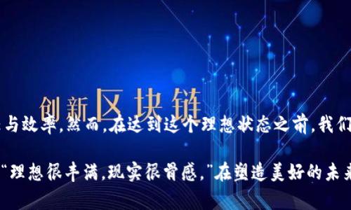 区块链的“最高境界”通常指的是区块链技术在不同领域的最高应用潜力和理想状态。这意味着不仅仅是技术本身的成熟，更强调了其在去中心化、透明性、安全性以及提升效率等方面所带来的深远影响。

### 一、区块链的基本概念

区块链是一种分布式账本技术，允许在多个设备上同步信息，使得数据透明且不可篡改。可以把区块链想象成一个“不灭的日记”，每个人都能看到，但却没人能随意修改。

### 二、区块链的特点

1. **去中心化**：这样的特性使得没有单一实体控制整个网络，进而降低了管理成本和风险。
   
2. **透明性**：数据对所有网络参与者可见，提升信任度，就像在一个大庭广众之下分享你的购物清单。

3. **安全性**：区块链经过加密处理，确保数据安全，不容易被黑客攻击，仿佛穿上了一层保护衣。

4. **不可篡改性**：一旦信息被记录进区块链，就不能被轻易更改，这让人想起了那本已经写好、无法撕毁的书。

### 三、区块链的应用领域

区块链的应用可以覆盖多个领域，以下是一些主要的应用场景：

#### 1. 金融行业

区块链在金融领域的应用是最为广泛的，例如比特币和以太坊等加密货币。它们不仅仅是数字货币，更是证明区块链技术潜力的象征。

在传统金融系统中，资金转移常常耗费较长时间，需要通过第三方进行处理。相比之下，区块链技术允许点对点交易，几乎实时完成，仿佛是在玩“极速传送”的游戏。

#### 2. 供应链管理

通过区块链，可以更好地追踪产品从生产到销售的全过程。每一个环节都被记录在案，确保透明度和可追溯性。

想象一下，如果孩子丢失了玩具，家长可以通过区块链追踪玩具的“足迹”，这种找回玩具的方法可谓是妙趣横生。

#### 3. 公共事业

区块链在公共纪录保存中可以大有作为，比如选民登记、土地登记等，利用区块链技术，可以确保这些记录的真实与可靠，防止出现“黑暗历史”。

谁还没点小烦恼呢？在长长的排队中，我们总是希望能用快捷的方法解决问题，而区块链技术正是这样的先锋。

#### 4. 智能合约

智能合约是运行在区块链上的自执行合约，确保合同条款能被自动执行，减少人为干预。

这就像一个自动售货机，你投入了足够的硬币，它便会自动吐出你想要的饮料，简单而高效。

### 四、区块链的未来展望

尽管区块链技术近年来发展迅速，但仍面临一些挑战，如延迟、可扩展性及能源消耗等问题。

#### 1. 解决可扩展性问题

区块链的可扩展性是亟待解决的问题。目前大部分区块链网络在交易量较高时会出现延迟，影响用户体验。

就像我们大排长龙的咖啡店，只有一个咖啡师在为所有顾客服务，无形中增加了等待的时间。

#### 2. 提高能源效率

区块链特别是像比特币这样的网络，因其“工作量证明”机制，被诟病能源消耗过高。

简直就像冬天三天不洗澡的“努力工作”一样，不仅自己受罪，还会牵连到其他人。

### 结论

综上所述，区块链的“最高境界”在于其在社会各个层面实现全面透明和去中心化，提升信任与效率。然而，在达到这个理想状态之前，我们仍需努力解决相关的技术挑战与社会认知。

区块链不仅仅是一种技术，更是一种信念，一种对未来社会的美好期待。正如一句古语所说：“理想很丰满，现实很骨感。”在塑造美好的未来时，我们需要将梦想与现实结合，让区块链的种子在方方面面万物复苏的土壤中生根发芽。