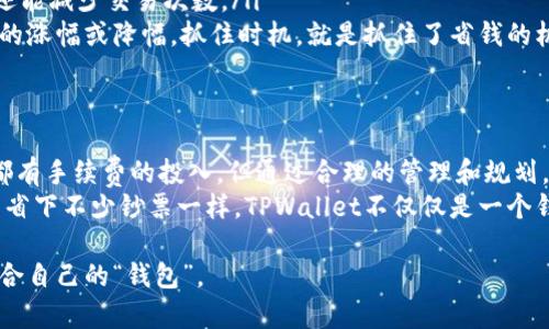   TPWallet手续费贵吗？钱包里的钱包，一个交易的智慧选择！ / 

 guanjianci TPWallet, 手续费, 数字货币, 钱包 /guanjianci 

引言：数字货币时代的伴侣
在这个数字货币如雨后春笋般发展的时代，钱包不仅仅是用来存储钱的工具，更是我们与虚拟世界之间的桥梁。而TPWallet，正如一位经验丰富的理财顾问，承诺为我们提供安全便捷的交易服务。但在使用它之前，我们总会不自觉地想：手续费会不会像爆米花一样，越吃越贵呢？

什么是TPWallet？
TPWallet是一款以安全、便捷著称的数字货币钱包。就像一把钥匙，开启了通往区块链世界的大门。无论是购买数字资产还是进行交易，TPWallet都能为用户提供流畅的体验。它支持多种数字货币，包括比特币、以太坊等主流币种，让用户的资产在不同种类的数字货币中自由周转。

手续费的构成：深入探讨
那么，我们先来分析一下TPWallet的手续费到底是如何构成的。手续费就像买票进电影院，除了票价外，还可能会有一些附加服务费。 
在TPWallet中，手续费主要包括：
ul
    listrong交易手续费：/strong每当你进行一次交易，系统会从你的账户中扣除一部分手续费，这部分费用通常是根据交易金额的百分比而定，越大的交易金额，所需支付的手续费可能越高。/li
    listrong网络手续费：/strong区块链网络中的手续费，类似于我们发信息需要网络流量一样，每笔交易必须通过网络验证，网络拥堵时，费用可能会增加。想象一下，当大家都想抢着上高速时，收费站也得提高通行费，你明白我的意思吧？/li
/ul

手续费贵吗？对比一下
个人对于“贵”的定义各有不同，就像有人认为一杯星巴克是奢侈品，而另一些人则觉得那是早晨的“必需品”。
我们可以把TPWallet的手续费与市场上其他钱包的费用做个比较。通常情况下，TPWallet的手续费处于一个合理的范围内，不会宰客。但要注意的是，不同的交易频率和金额可能会影响你的最终费用。您可以在使用任何钱包时，先查看一下各项费用，心中有数。

何时需要关注手续费？
虽然说TPWallet手续费不算昂贵，但如果你频繁交易，或者资产较大时，那就需要睁大眼睛了！想想，每次小额消费不在乎，但如果频繁的小额付出加起来，倒是真心不少。生活中，谁还没点小烦恼呢？
例如，对于日常的小额交易，TPWallet的手续费相对可接受。可是，一旦你涉及到大额资金，或者是进行高频交易时，一次交易的手续费也能让你心疼一下。

如何有效管理手续费？
手续费在任何一种交易中都是一道无法避免的风景线，但我们可以通过一些技巧来有效管理它，享受“更低成本”的愉悦！
下面是一些小贴士：
ul
    listrong选择合适的交易时间：/strong区块链网络的活跃度和拥挤程度会直接影响手续费。不妨选择在网络不太繁忙的时段进行交易，这样可以有效降低网络手续费。/li
    listrong批量交易：/strong如果你有多笔小额交易，考虑将它们合并成一笔大交易。这样不仅可以节省手续费，还能减少交易次数。/li
    listrong关注市场行情：/strong了解手续费变化的市场动态，有些时候手续费可能会因为市场波动而出现短暂的涨幅或降幅，抓住时机，就是抓住了省钱的机会。/li
/ul

总结：TPWallet手续费的真实面貌
在这个快速发展的数字货币生态中，TPWallet以其合理的手续费为用户提供了优质的交易体验。虽然每笔交易后台都有手续费的投入，但通过合理的管理和规划，我们可以最大限度地降低这些成本。
最后，昂贵的手续费其实并不可怕，重要的是我们能否利用智慧和技巧来巧妙地应对，就像平时购物时，理智消费就能省下不少钞票一样。TPWallet不仅仅是一个钱包，更是我们在数字货币世界的“智囊团”。

所以，接下来你会如何选择呢？是加入TPWallet，还是继续在其他钱包中张望？愿你在未来的区块链旅程中，选择最适合自己的“钱包”。