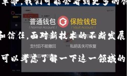 区块链赋能保险是指利用区块链技术来提升保险行业的效率和透明度，解决传统保险在信任、合约执行、理赔等方面存在的问题。下面，我将围绕这个主题深入探讨它的意义、优势以及未来的发展趋势。

什么是区块链？
区块链，简单来说，就像一个数字账本，能够记录并存储所有的交易信息。每一笔交易都以“区块”的形式增加到链上，而这些区块以不可篡改的方式相连，形成一个透明且安全的数据库。这一技术的核心特点就是去中心化，这意味着没有单一的控制方，从而降低了信任成本。

保险行业的痛点
传统保险行业存在许多问题，比如信息不对称、理赔流程繁琐、欺诈行为等等。这些问题不仅给消费者带来了不便，也使得保险公司面临巨大的运营风险。试想一下，购买保险就像买彩票，虽然每个人都希望能中奖，但实际上却很少有人能获得应有的赔偿，背后反映的就是对信任的缺失。

区块链如何赋能保险？
那么，区块链如何为保险行业赋能呢？
ul
    listrong透明性和可追溯性：/strong区块链技术的透明性使得所有的交易记录都在公众视野中，用户可以随时查阅自己的保险信息，降低了信息不对称的问题。/li
    listrong智能合约：/strong保险合同可以用智能合约来执行，当条件满足时，合约自动生效，无需人工干预，这样可以大幅提高理赔的效率。/li
    listrong防止欺诈：/strong区块链的数据不可篡改，使得保险公司能够有效防止欺诈行为，降低赔付风险。/li
    listrong成本降低：/strong通过去中介化，可以削减中介费用，从而降低投保人的保费负担。/li
/ul

区块链赋能保险的实例
一些保险公司已经开始尝试区块链技术。例如，某些保险公司利用区块链技术来跟踪和管理保险索赔流程，一旦事件发生，相关数据会自动更新到区块链上，理赔流程随即启动。这就像你约了好久的朋友最终见面，所有的计划终于得以实现。

未来的发展趋势
区块链赋能保险不仅是一种技术趋势，更是一种业务模式的创新。未来，随着区块链技术的进一步发展，保险行业或将迎来一场革命。我们可能会看到更多的创新应用，比如基于区块链的微保险、按需保险等新型产品，这些都将在很大程度上提升用户体验。

总结
总体而言，区块链赋能保险是对传统模式的一次重大变革，它不仅提升了保险的透明度和效率，也为投保人提供了更多的保障和信任。面对新技术的不断发展，我们期待看到一个更加智能、高效的保险新时代。

通过对区块链赋能保险的介绍，我们可以看出，这一技术的发展无疑将对行业的未来产生深远的影响。现在也许是个好时机，你可以考虑了解一下这一领域的动态，或许能在未来的保险市场中占得先机，谁还没点小烦恼呢？