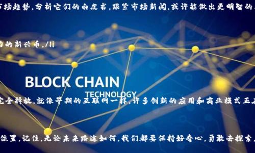 区块链财富之路：从数字金矿到智者投资的冒险之旅

区块链, 财富, 投资, 数字货币/guanjianci

引言：开启你的财富之旅

欢迎来到区块链财富之路！在这个神秘而迷人的数字王国中，每一个点滴都可能成为你财富增长的助力。想象一下，你就像是一位探险家，手握一张古老的藏宝图，地图的每一个符号和标记都对应着一个财富机会，只等你去挖掘。谁说科技和财富不能和生活中的乐趣结合在一起呢？我们将一起走进这个充满潜力和挑战的崭新世界，揭开区块链的神秘面纱。


区块链的基础知识：财富的种子

在我们开始这场冒险之前，先来理解一下区块链的基本概念。区块链就像是一条巨大的链条，每个环节都是一个“区块”，记录着交易信息。这些区块通过密码学链接在一起，形成一个安全、透明且不可篡改的财务记录。就像是你小时候用积木堆成的城堡，每一块积木都至关重要，缺了哪一块，整体就会不稳。总体上来说，区块链的作用就是为信任和透明创造环境，谁也不能轻易抹去某一项交易的历史。


区块链如何创造财富：金矿与秤砣

区块链之所以吸引众多投资者，主要源于其巨大的财富增值潜力。就好比你在金矿中挖掘金子，区块链中的数字货币如比特币和以太币就是这座金矿中的金块。那么，要怎样挖掘这些“金块”呢？这里有几种方式。

ul
listrong投资交易所：/strong就像是在股市中投资股票，你可以在交易所购买和卖出各种加密货币。在价格波动中快速反应，赚取差价，但可别忘了，股市有风险，投资需谨慎。/li
listrong持有（HODL）：/strong有点像在土里埋一个瓷罐，慢慢发酵。你也可以选择长期持有某种数字货币，等待它增值。只要你有耐心，就等着你的“土豆”长成“金马铃薯”吧！/li
listrong挖矿：/strong挖矿过程就像你在战场上勇敢地打敌人，通过解决复杂的数学问题来获取新生成的币。这种方式需要导入专业设备和手续费，是一条更为艰辛的财富之路。/li
/ul

风险与挑战：前行中的石头与荆棘

前方的道路并不平坦，财富之路布满了石头和荆棘。投资区块链的风险不可小觑，价格的剧烈波动可能让你的“金矿”瞬间化为泡影。就像你在沙滩上捡贝壳，可能一瞬间手里捡到的是金色的美丽贝壳，但谁知还有潜藏的海胆等着你。因此，学习市场知识和风险控制显得尤为重要。

成功案例：成功的财富猎人

在区块链的世界里，成功的传奇也不在少数。我们可以看到许多早期投资者乘风破浪，快速积累财富。比如，早期嗅到比特币潜力的投资者，不出三年就成为身家过亿的“大亨”。这些故事就好比是现代版的“白手起家”传奇，再次印证“只要努力，就能收获果实”这一道理。看看这些成功者，他们是否通过聪明的投资方式和忍耐力逐步实现财富梦想？

如何科学投资：守望者的指南

那么，作为一名投资者，如何才能在这个变幻莫测的市场中立于不败之地呢？首先，你需要学会做功课，就像在书本上寻找线索，而非孤注一掷。了解不同的币种特性和市场趋势，分析它们的白皮书，跟紧市场新闻，或许能做出更明智的决策。

ul
listrong关注市场动向：/strong时刻关注市场的动态变化，及时调整投资策略。就像是一位优秀的指挥官，总要根据战场情况来安排部队的位置。/li
listrong分散投资：/strong不要把所有的鸡蛋放在一个篮子里，把不同的资产组合在一起可以有效分散风险。比如你可以选择同时投资比特币、以太币以及一些有潜力的新兴币。/li
listrong树立止损线：/strong设定止损线能帮助你在市场大幅波动时保护你的本金，尤其在市场不稳的情况下，及时盈利和止损会让你的财富之路更为平稳。/li
/ul

未来展望：前路漫漫，行动不止

无论是风头正劲的比特币，还是逐渐崭露头角的DeFi（去中心化金融），区块链技术正在持续发展并渗透到更多的领域中。不可否认的是，在未来，区块链的潜力尚未被完全释放。就像早期的互联网一样，许多创新的应用和商业模式正在悄然形成，新的机遇等待着聪明的投资者去挖掘。

小结：财富之路，人人可走

区块链财富之路就像是一条多元化的探险之旅，充满了神秘与奇迹。不论你是经验丰富的“老江湖”，还是刚入场的“菜鸟”，每个人都可以在这条旅途上找到属于自己的位置。记住，无论未来路途如何，我们都要保持好奇心，勇敢去探索。在这条路上，抓住机遇，享受过程，那才是真正的财富之道。

