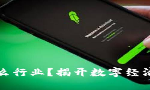 区块链是什么行业？揭开数字经济的神秘面纱
