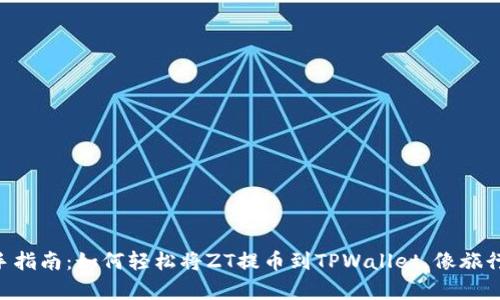 区块链新手指南：如何轻松将ZT提币到TPWallet，像旅行一样简单!
