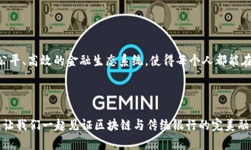 区块链银行项目是指利用区块链技术来创建或改进传统银行服务的创新金融项目。这些项目通常旨在提高透明度、安全性和交易效率，同时降低成本和减少中介的参与。区块链作为一种分布式账本技术，可以在去中心化的环境中实现数据的安全存储和传输，为金融行业带来了颠覆性的变化。

### 区块链银行项目的基本概念

区块链是一种去中心化的分布式账本技术，其核心在于能够通过网络众多用户共同维护和验证数据记录。这种特性使得区块链能够防止数据伪造、篡改，增强了金融交易的安全性。在传统的银行体系中，金融交易通常需要多个中介（如银行、支付处理机构等）进行验证和完成，这不仅增加了交易成本，且在信息流动的透明性上，用户往往处于弱势地位。而区块链技术则可以使用户在交易中拥有更多的自主权和透明度。

### 区块链银行的优势

#### 1. 安全性

区块链的每一个交易都经过加密，因此具有极高的安全性。每笔交易在区块链上都需经过网络中大多数节点的验证，因此对抗伪造和欺诈的能力显著增强。想象一下，你的数字财产就像一颗无可侵犯的宝石，尽管外面有许多尝试破坏安全的“盗贼”，但这颗宝石依然安然无恙，闪耀着属于它的光辉。

#### 2. 透明性

区块链技术允许每一笔交易在链上公开，并且可以被任何人查验。用户可以轻松地追踪资金的流动踪迹，确保没有任何隐性费用或欺诈行为。正如阳光渗透入深海，每一笔现金的流动都在阳光下游泳，没有任何阴暗角落可供隐身。

#### 3. 减少中介费用

许多区块链银行项目通过直接连接用户和提供者，省去了传统银行中间环节，从而降低了交易成本。想象一下，传统银行就像是一次奇妙的探险之旅，你需要经历多个闯关，才能获得那笔金钱。在区块链的世界里，这些障碍被划去，旅行变得顺畅且高效。

#### 4. 可编程性

智能合约是一种自执行的合约，合约的条款被写入代码中，并存储在区块链上。这种特性使得区块链银行可以实现自动化交易，减少人为干预，提高效率。就像一位忠实的理财顾问，无需你亲自监视，安心等待它为你自动管理资产的变化。

### 区块链银行项目的实际案例

#### 1. Stellar

Stellar是一个开放网络，旨在将全球金融系统连接在一起。它在区块链上提供快速且低成本的跨境支付，允许用户以任何一种货币轻松地进行资金转移。想象一下，在一个全球村庄里，你只需要通过呐喊，便能让千里之外的朋友收到你的问候和支援。

#### 2. Ripple

Ripple是一种旨在实现快速国际支付的数字货币和网络。它于多家金融机构建立了合作，实现了数十个国家之间的即时资金转移。想象一下，你的朋友在国外打工，而每月只需通过Ripple发送一条信息，即可让他收到每一分钱的汇款，那种便捷和无缝的体验真是让人心动。

#### 3. Celsius

Celsius是一个去中心化金融（DeFi）平台，允许用户通过存款赚取利息，同时也提供低息贷款。用户可以在平台上实现资产的增值，如同在阳光下滋养着成长的花朵，每一滴雨水都是对财富的灌溉。

### 区块链银行面临的挑战

虽然区块链银行项目具有诸多优势，但也面临着若干挑战：

#### 1. 监管问题

由于区块链技术仍处于发展的初期，许多国家的监管框架尚未完善。在某些情况下，“野蛮人”之地的状态使得许多区块链项目面临法律风险，亟待各国政府进行合理、有效的监管。

#### 2. 用户认知

大众对区块链的认知尚且有限，许多人仍对其存在误解甚至恐惧。教育和宣传是关键，它需要舆论界和教育界共同努力，帮助人们认识到区块链的价值和潜力。

#### 3. 技术挑战

区块链技术的复杂性使得开发和维护相关系统的成本较高。在技术研发上，如何选择合适的区块链架构和应用场景都是一个亟需解决的问题。就好比在进行一项重要的科研项目时，科研人员需要反复实验和推敲，才能最终得出正确的结论。

### 未来展望

尽管区块链银行项目面临许多挑战，但它的未来发展潜力依旧可观。随着技术的不断进步和用户认知的提升，预计将会有更多的传统银行机构加入区块链的行列，寻求转型和创新。

通过整合区块链技术，未来的银行服务可能会更加智能化、个性化。消费者可以享受到更高效的金融服务，而中介的角色也将逐步被削弱。就像我们设想的那样，未来可能会实现一个更加公平、高效的金融生态系统，使得每个人都能在其中平等享受现代金融带来的便利。

### 结语

区块链银行项目不仅是金融科技革命的一部分，更是人类对未来金融体系的一次大胆探索和构想。未来充满了无限可能，让我们拭目以待！同时，谁还没点小烦恼呢？在这风起云涌的时代，让我们一起见证区块链与传统银行的完美融合，创造出一个比我们的想象还要美好的未来吧！