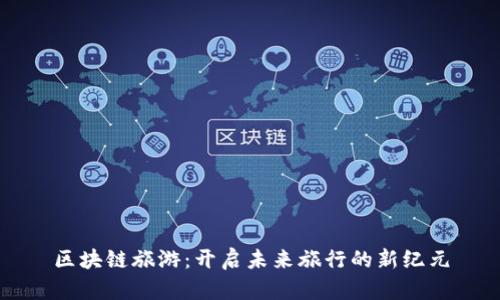 区块链旅游：开启未来旅行的新纪元